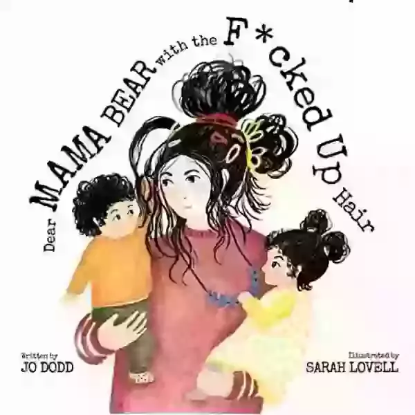 Dear Mama Bear with the F*cked Up Hair by Jo Dodd Illustrated by Sarah Lovell 